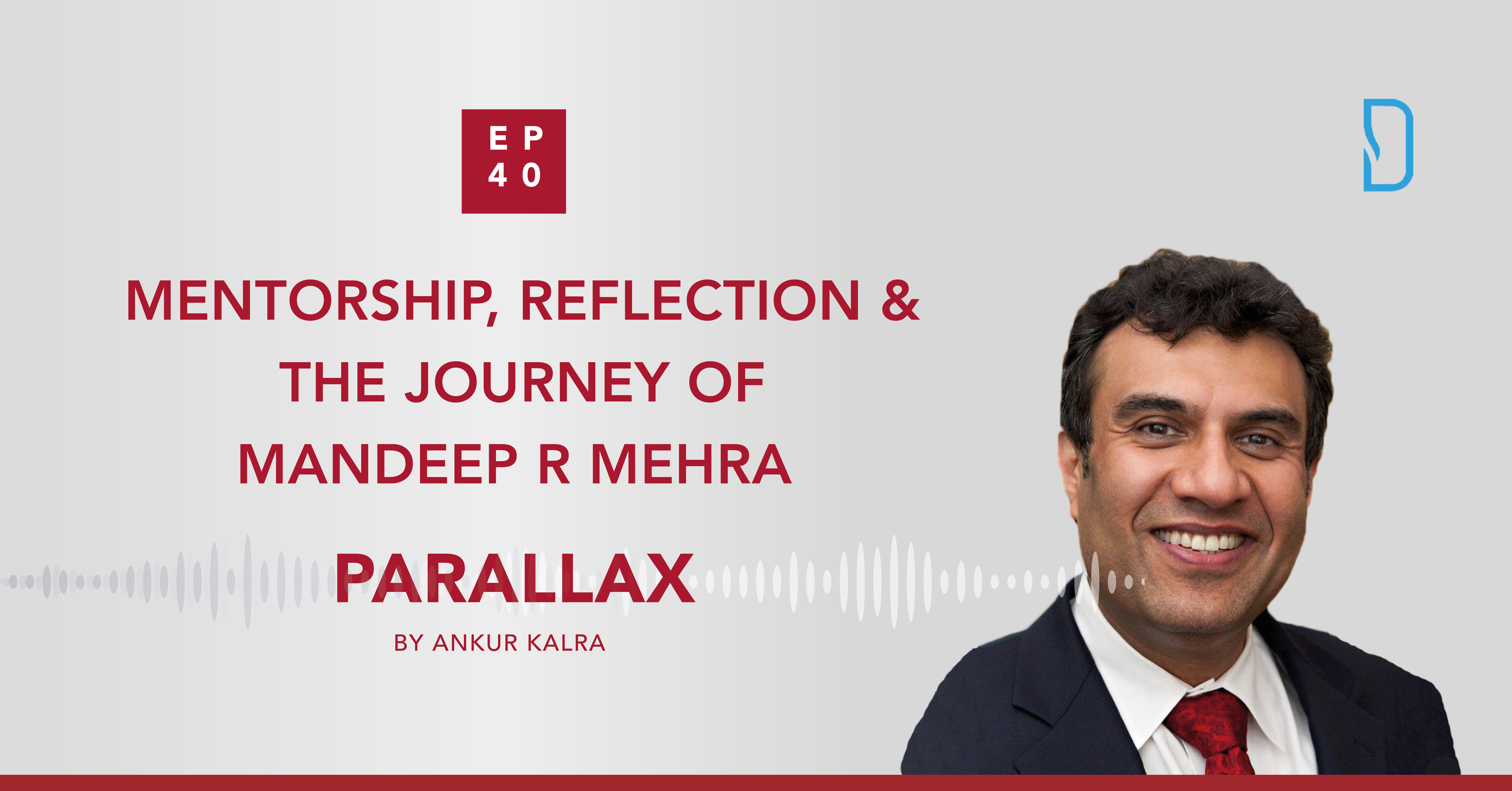 40: Mentorship, Reflection & the Journey of Mandeep R Mehra