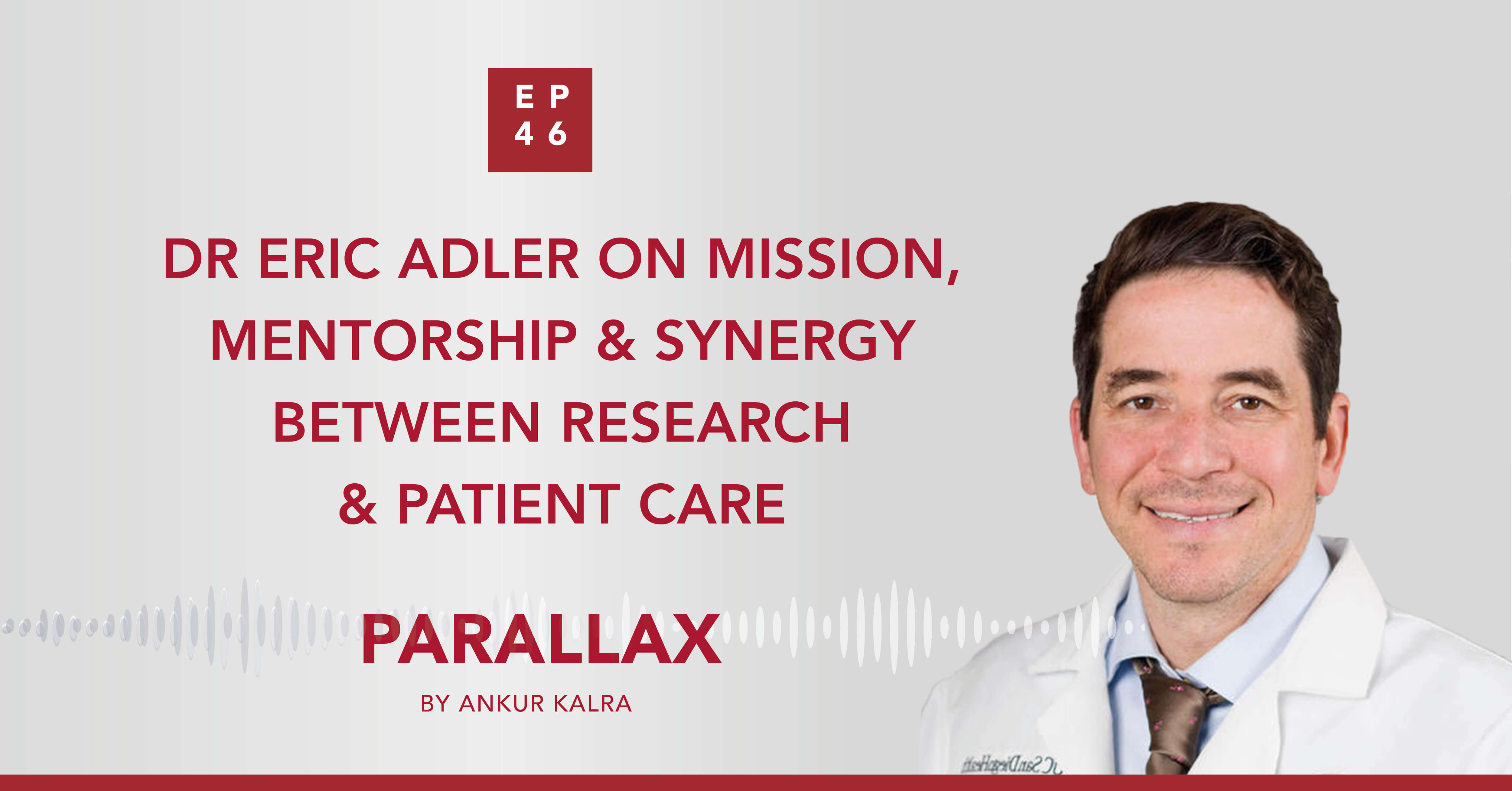 EP 46 Dr Eric Adler on Mission, Mentorship & Synergy Between Research & Patient Care