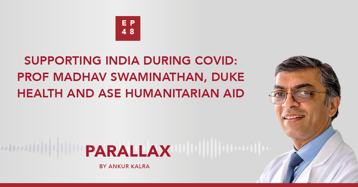 EP 48: Supporting India During COVID: Prof Madhav Swaminathan, Duke Health and ASE Humanitarian Aid