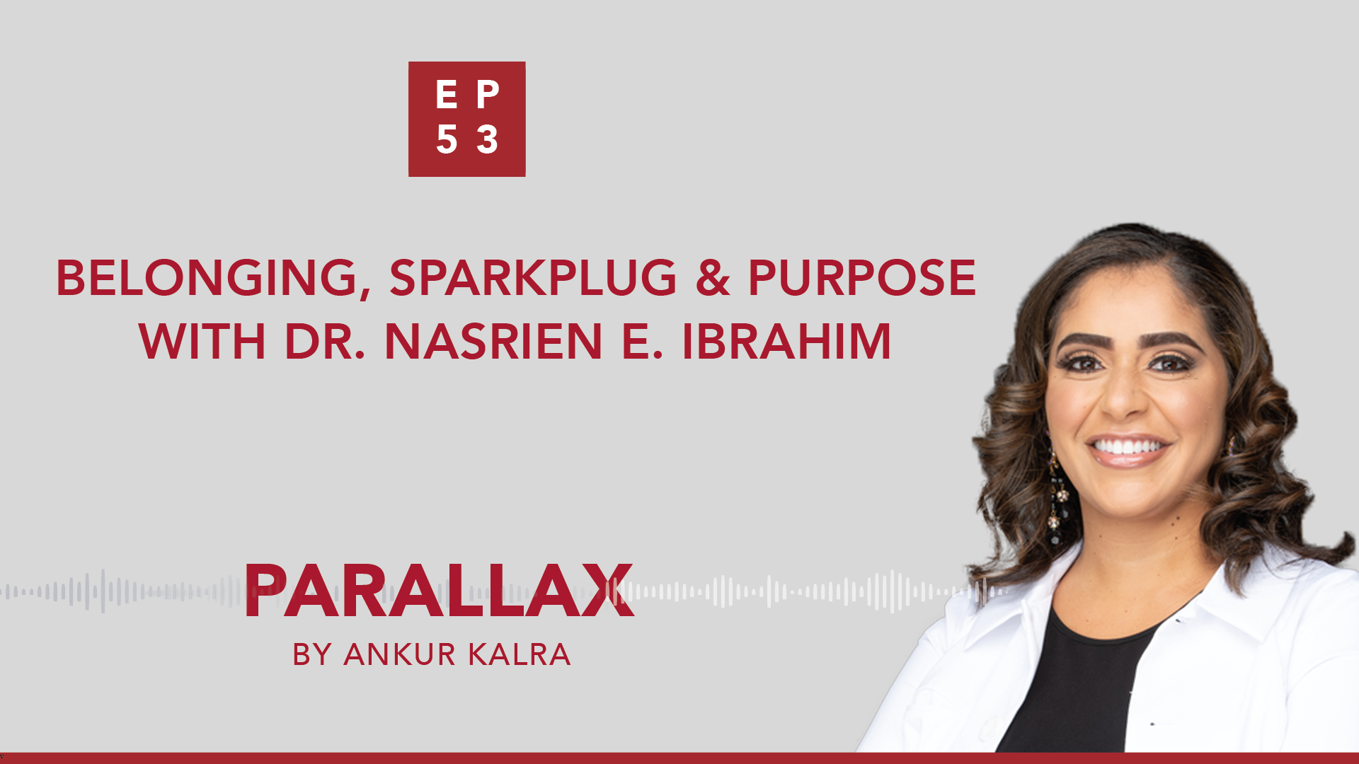 EP 53: Belonging, Sparkplug & Purpose with Dr. Nasrien E. Ibrahim